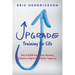 Upgrade Training for Life: How to Build Connection, Meaning, & Positive Habits for a Better Tomorrow