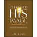 Changed into His Image Student Edition (KJV): God's Plan for Transforming Your Life
