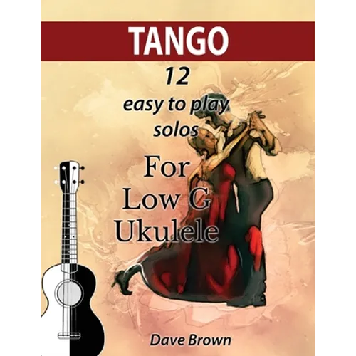 Tango: 12 easy to play solos for Low G Ukulele