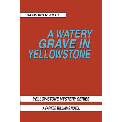 A Watery Grave in Yellowstone: Yellowstone Mystery Series a Parker Wiliams Novel