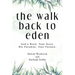 The Walk Back to Eden: God's Word, Your Story. His Paradise, Your Pursuit.