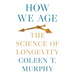 How We Age: The Science of Longevity