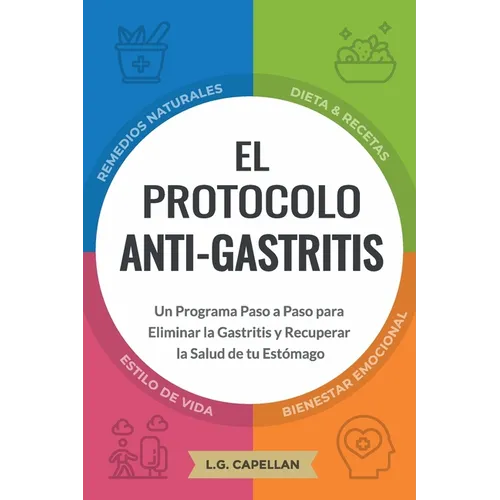 El Protocolo Anti-Gastritis: Un Programa Paso a Paso para Eliminar la Gastritis y Recuperar la Salud de tu Estómago
