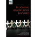 Becoming Knowledge Focused: A Practical Approach To Managing Knowledge In International Organizations