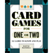 Card Games for One or Two: 52 Games to Know and Play