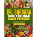 Dr. Barbara Cure for High Blood Pressure: Discover Dr. Barbara Natural Remedies; Combat High Blood Pressure Naturally With Proven Holistic Methods For