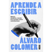 Aprende a Escribir. Métodos, Disciplinas Y Talentos de Los Grandes Autores Contemporáneos/ Learn to Write
