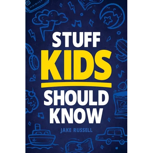 Stuff Kids Should Know: How to Build Confidence, Overcome Challenges, Learn Financial Literacy, Set Goals, Master Resilience, Develop a Positi