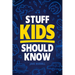 Stuff Kids Should Know: How to Build Confidence, Overcome Challenges, Learn Financial Literacy, Set Goals, Master Resilience, Develop a Positi