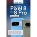 Google Pixel 8 & 8 Pro User Guide: A Complete User Manual for Beginners to Use and Master the Google Pixel 8 Series, Including Troubleshooting Hacks,