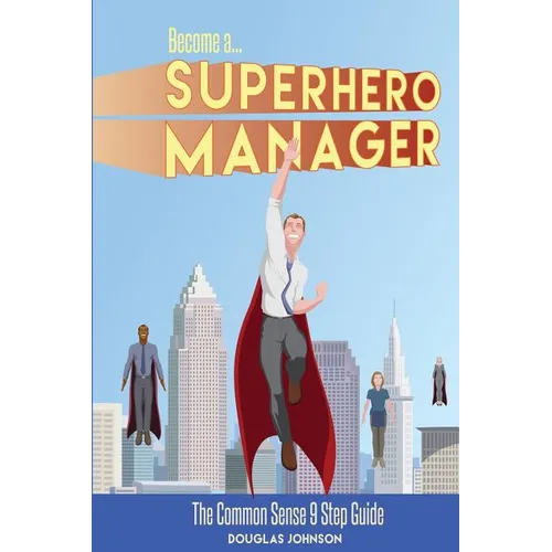 Become a SuperHero Manager: The Common Sense 9 Step Guide