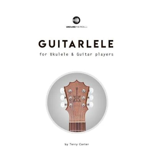 Guitarlele for Ukulele and Guitar Players