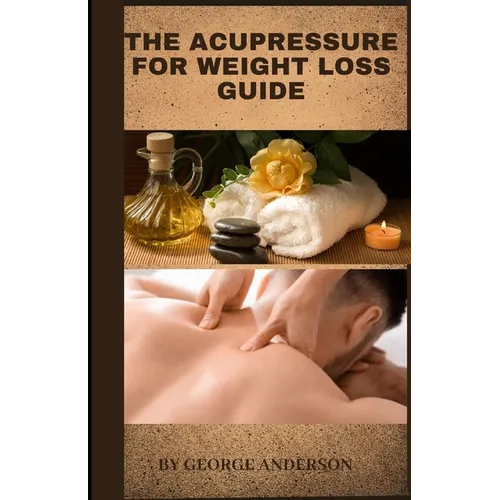 The Acupressure for Weight Loss Guide: Natural remedy guide for weight loss