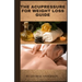 The Acupressure for Weight Loss Guide: Natural remedy guide for weight loss