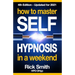 How To Master Self-Hypnosis in a Weekend: The Simple, Systematic and Successful Way to Get Everything You Want