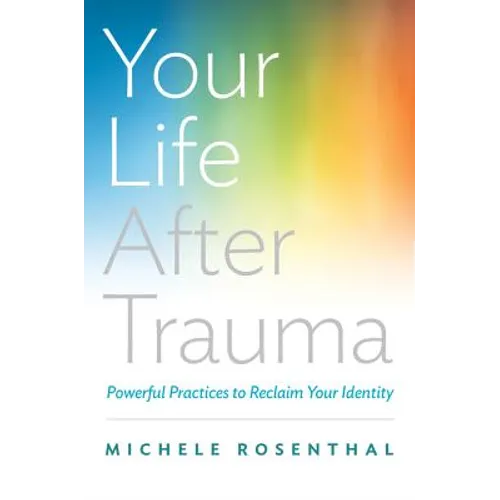 Your Life After Trauma: Powerful Practices to Reclaim Your Identity