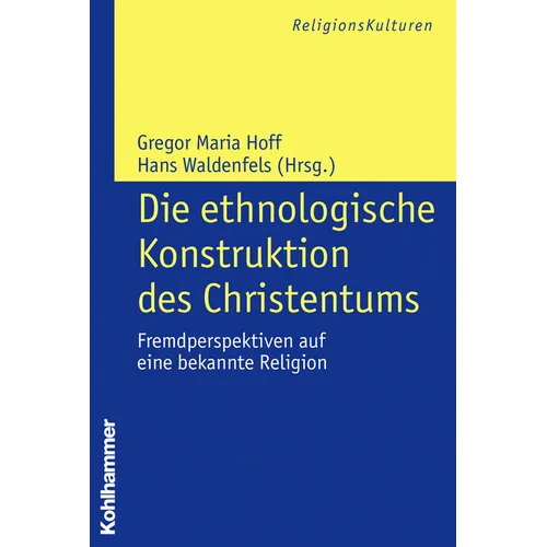 Die Ethnologische Konstruktion Des Christentums: Fremdperspektiven Auf Eine Bekannte Religion
