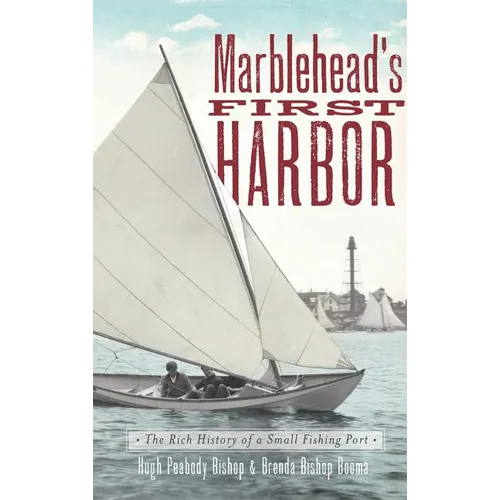 Marblehead's First Harbor: The Rich History of a Small Fishing Port