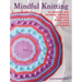 Mindful Knitting: 35 Creative and Calming Patterns to Reduce Stress and Soothe the Mind