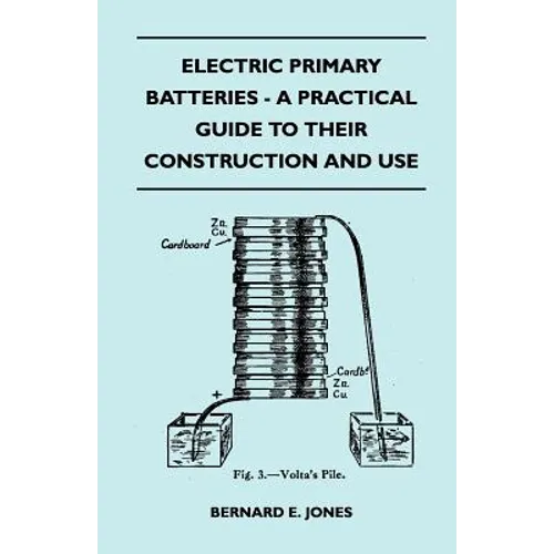 Electric Primary Batteries - A Practical Guide To Their Construction And Use