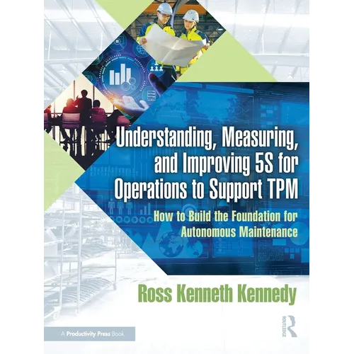 Understanding, Measuring, and Improving 5s for Operations to Support TPM: How to Build the Foundation for Autonomous Maintenance