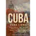 Cuba: Cuba Libre! 4 Manuscripts in 1 Book, Including: History of Cuba, History of Havana, Cuba Travel Guide and Havana Travel Guide