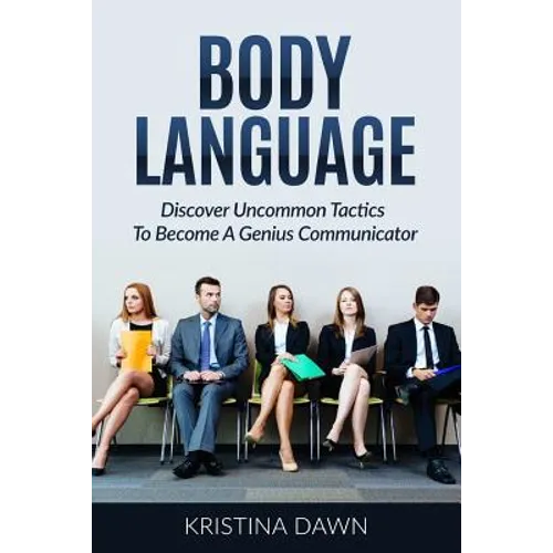 Body Language: Discover Uncommon Tactics To Become A Genius Communicator: Nonverbal Communication, How To Improve Communication Skil