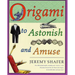 Origami to Astonish and Amuse: Over 400 Original Models, Including Such Classics as the Chocolate-Covered Ant, the Transvestite Puppet, the Invisible