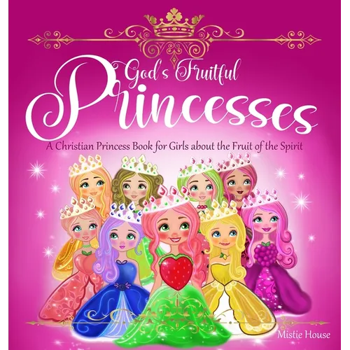 God's Fruitful Princesses: A Christian Princess Book for Girls about the Fruit of the Spirit (Fruits of the Spirit kids book, God's princess book for