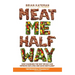 Meat Me Halfway: How Changing the Way We Eat Can Improve Our Lives and Save Our Planet