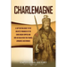 Charlemagne: A Captivating Guide to the Greatest Monarch of the Carolingian Empire and How He Ruled over the Franks, Lombards, and Romans