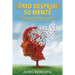 Cómo Despejar Su Mente (Libro En Español/ Declutter Your Mind Spanish Book Version): Estrategias Simples Y Efectivas Para Liberarse de la Ansiedad Y L