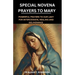 Special Novena Prayers to Mary: Powerful Prayers to Our Lady for Intercession, Healing and Deliverance
