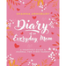 Diary of an Everyday Mom: A Heartfelt Guide & Journal for Every Parent
