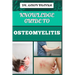 Knowledge Guide to Osteomyelitis: Essential Manual To Diagnosis, Treatment, Prevention, and Advanced Therapies for Bone Infection Management