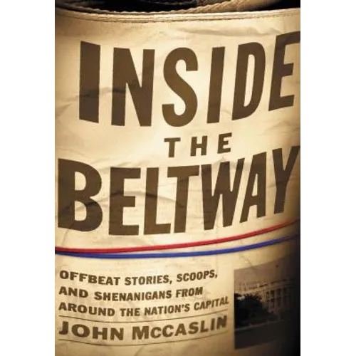 Inside the Beltway: Offbeat Stories, Scoops, and Shenanigans from Around the Nation's Capital