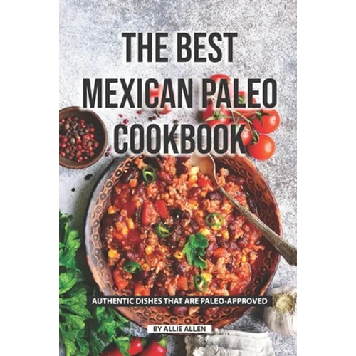 The Best Mexican Paleo Cookbook: Authentic Dishes That Are Paleo-Approved