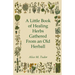 A Little Book of Healing Herbs Gathered from an Old Herball
