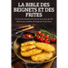 La Bible Des Beignets Et Des Frites: Un livre de recettes de fritures avec plus de 100 délicieuses recettes de beignets et de frites