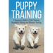 Puppy Training: A Beginner's Guide to Potty Training, Obedience Training and Behavior Training
