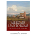 All Roads Lead to Rome: The History of the Appian Way