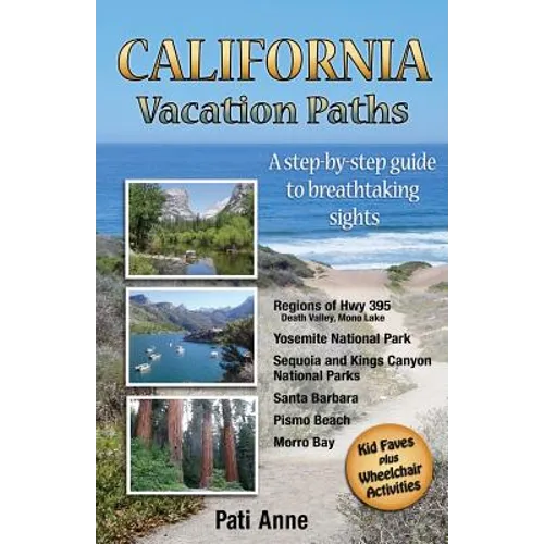 California Vacation Paths: A step-by-step guide to breathtaking sights: Regions of Hwy 395, Death Valley, Mono Lake... Yosemite National Park, Se