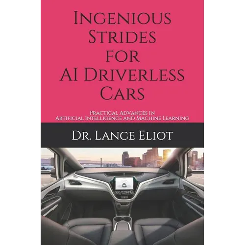 Ingenious Strides for AI Driverless Cars: Practical Advances in Artificial Intelligence and Machine Learning