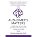 Alzheimer's Matters: A Family Guide for Every Stage of the Disease From Pre-diagnosis to Death and Grieving