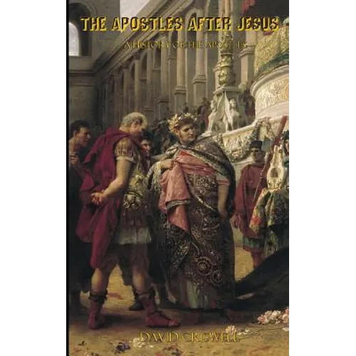 The Apostles After Jesus: A History of the Apostles - Separating Tradition and History
