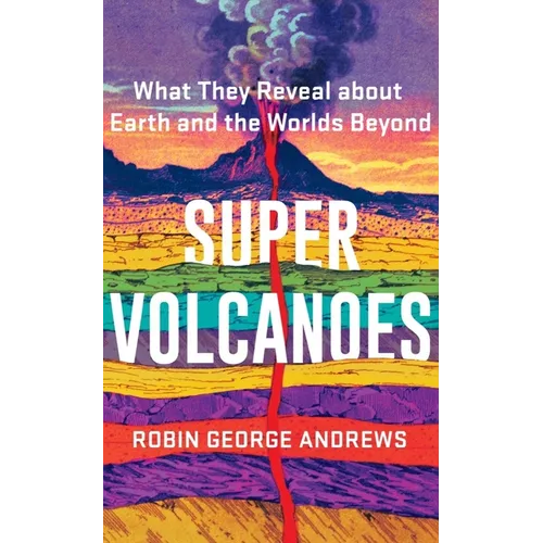 Super Volcanoes: What They Reveal about Earth and the Worlds Beyond