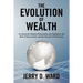 The Evolution of Wealth: An Economic History of Innovation and Capitalism, the Role of Government, and the Hazards of Democracy