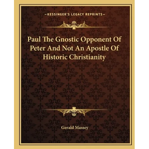 Paul The Gnostic Opponent Of Peter And Not An Apostle Of Historic Christianity