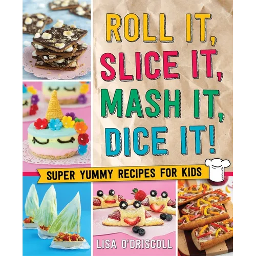 Roll It, Slice It, MASH It, Dice It!: Super Yummy Recipes for Kids