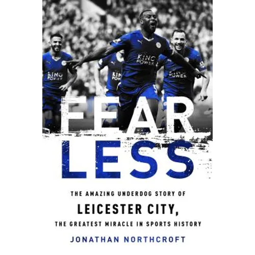 Fearless: The Amazing Underdog Story of Leicester City, the Greatest Miracle in Sports History